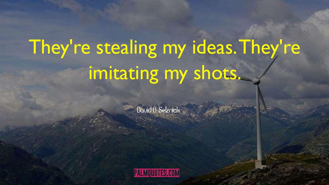 David O. Selznick Quotes: They're stealing my ideas. They're