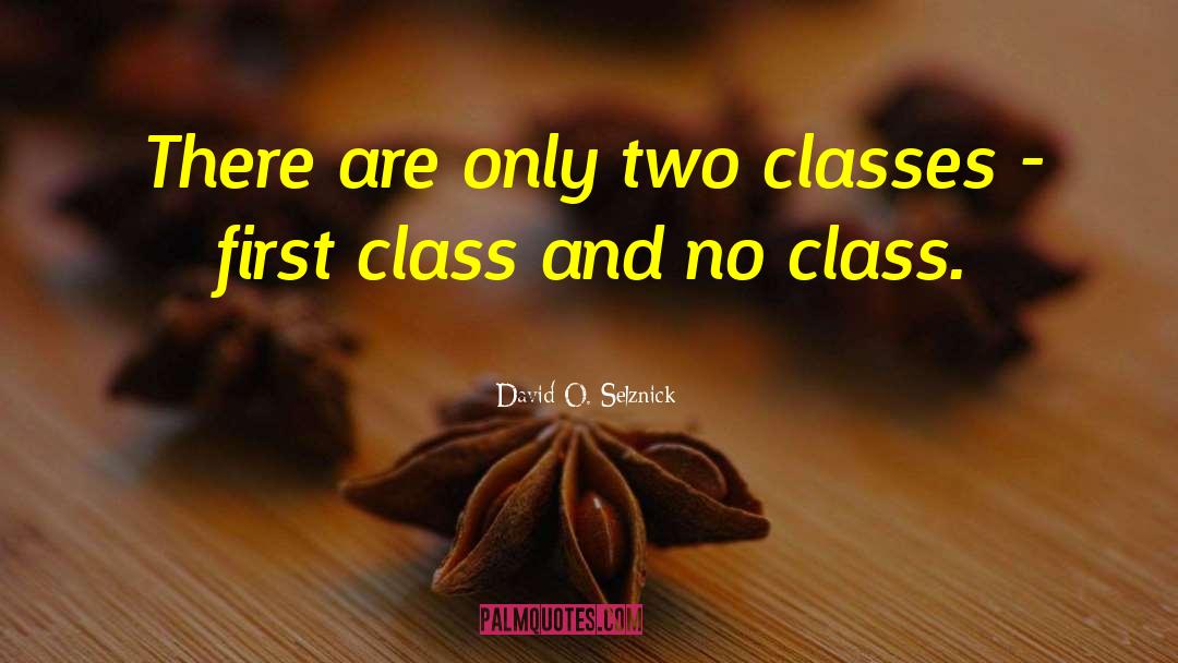 David O. Selznick Quotes: There are only two classes