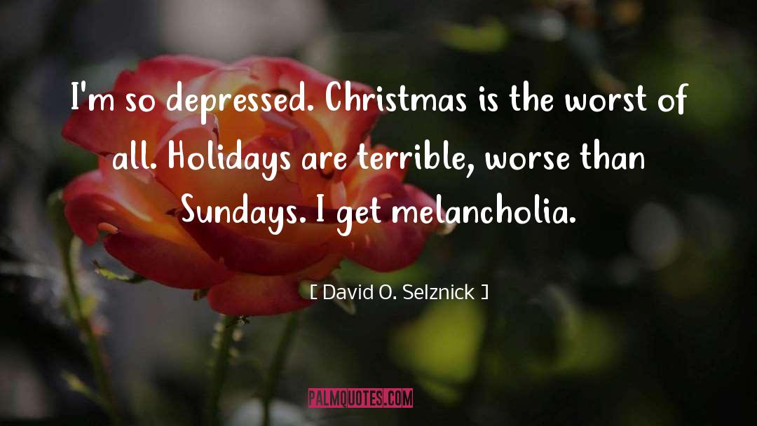 David O. Selznick Quotes: I'm so depressed. Christmas is