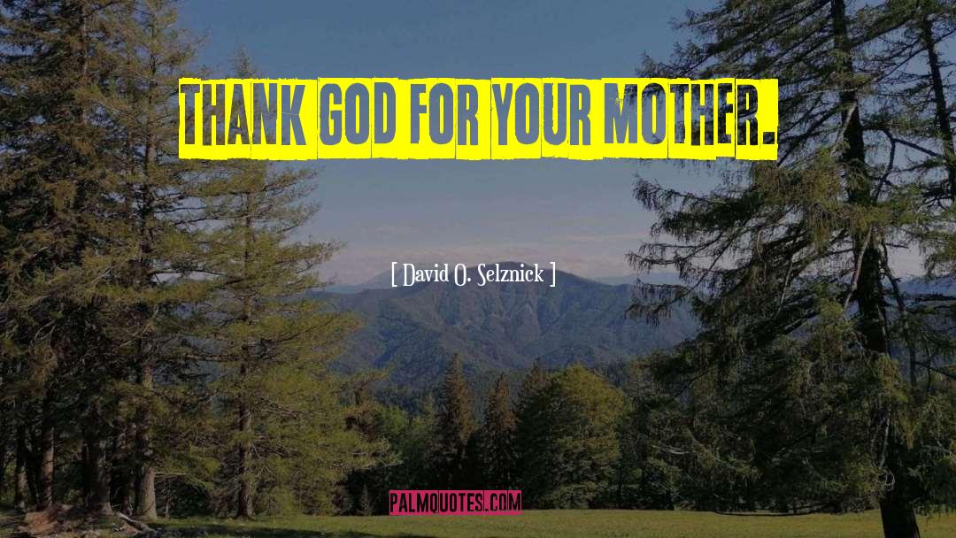 David O. Selznick Quotes: Thank God for your mother.