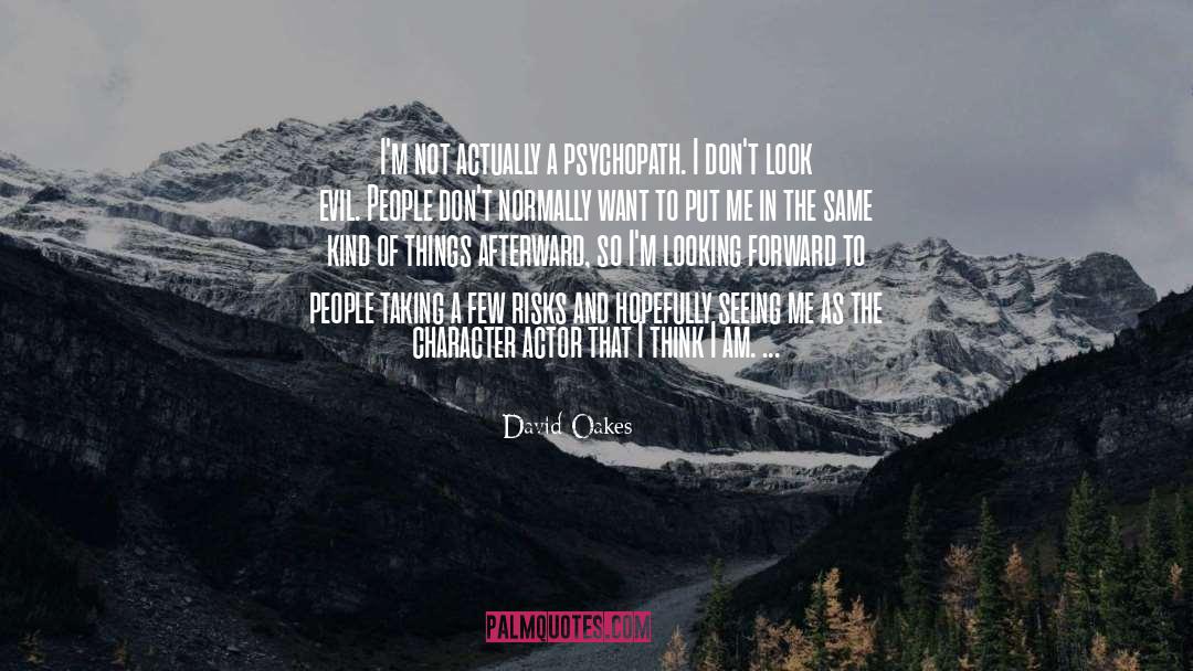 David Oakes Quotes: I'm not actually a psychopath.