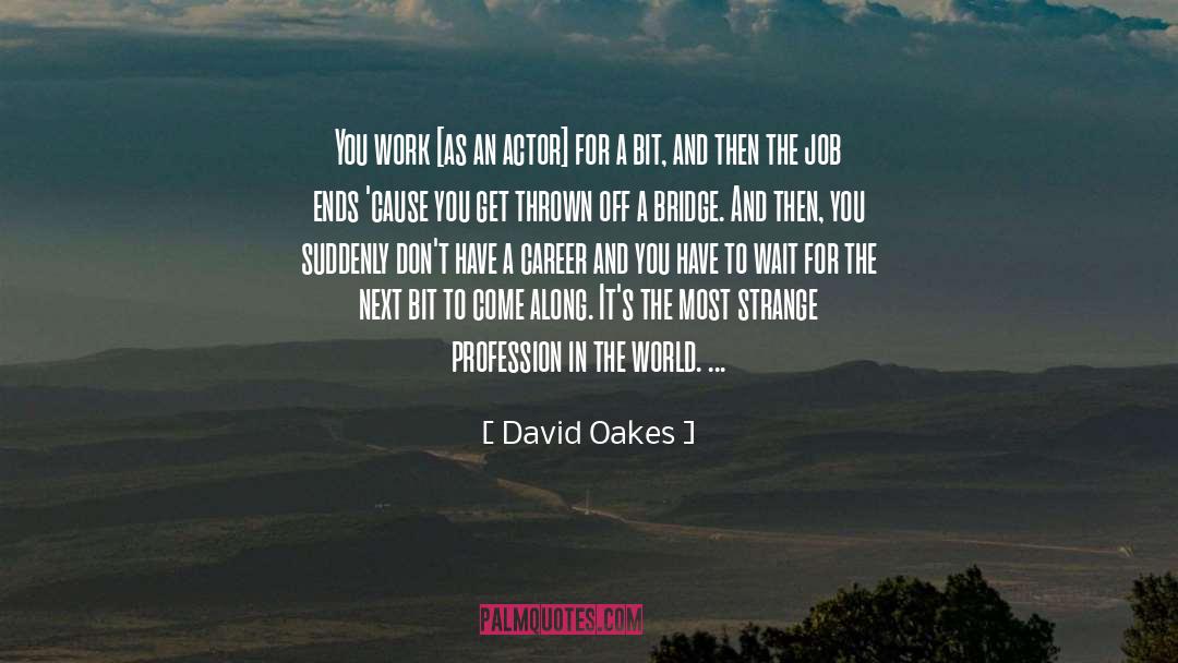 David Oakes Quotes: You work [as an actor]