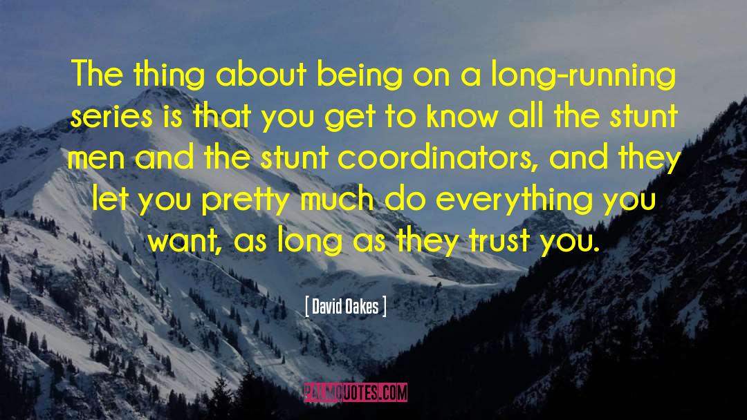 David Oakes Quotes: The thing about being on