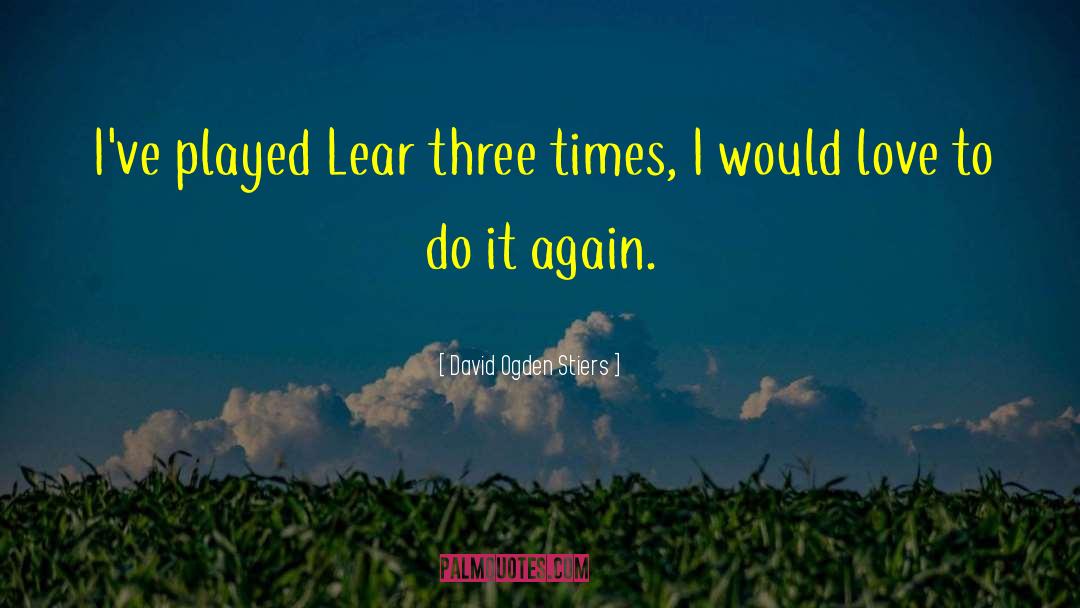 David Ogden Stiers Quotes: I've played Lear three times,