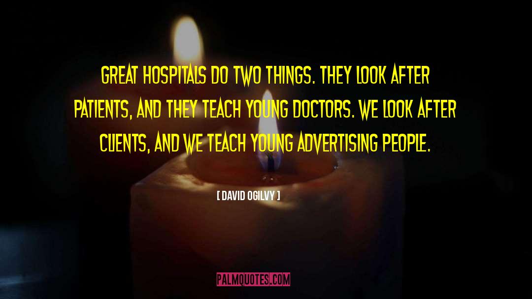 David Ogilvy Quotes: Great hospitals do two things.