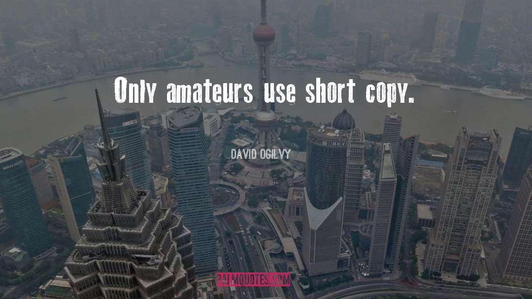 David Ogilvy Quotes: Only amateurs use short copy.