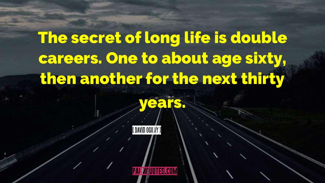 David Ogilvy Quotes: The secret of long life