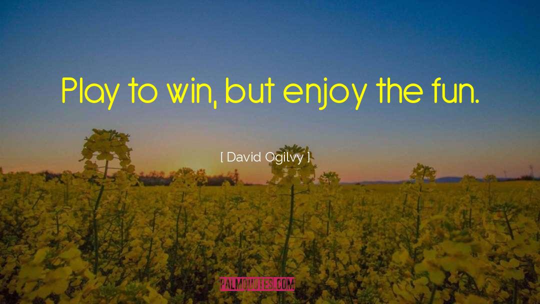 David Ogilvy Quotes: Play to win, but enjoy