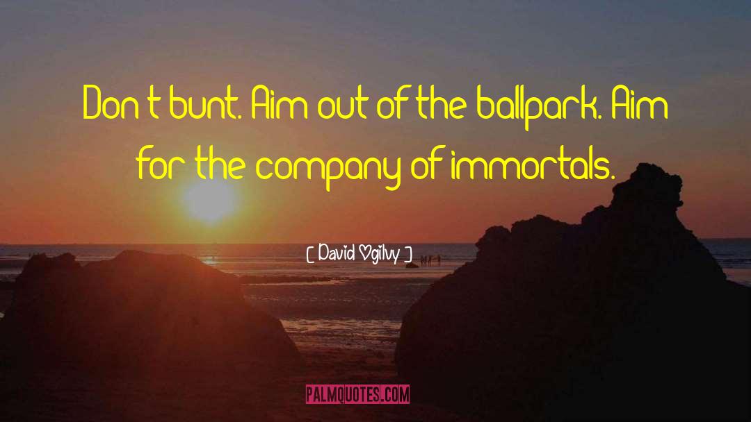 David Ogilvy Quotes: Don't bunt. Aim out of
