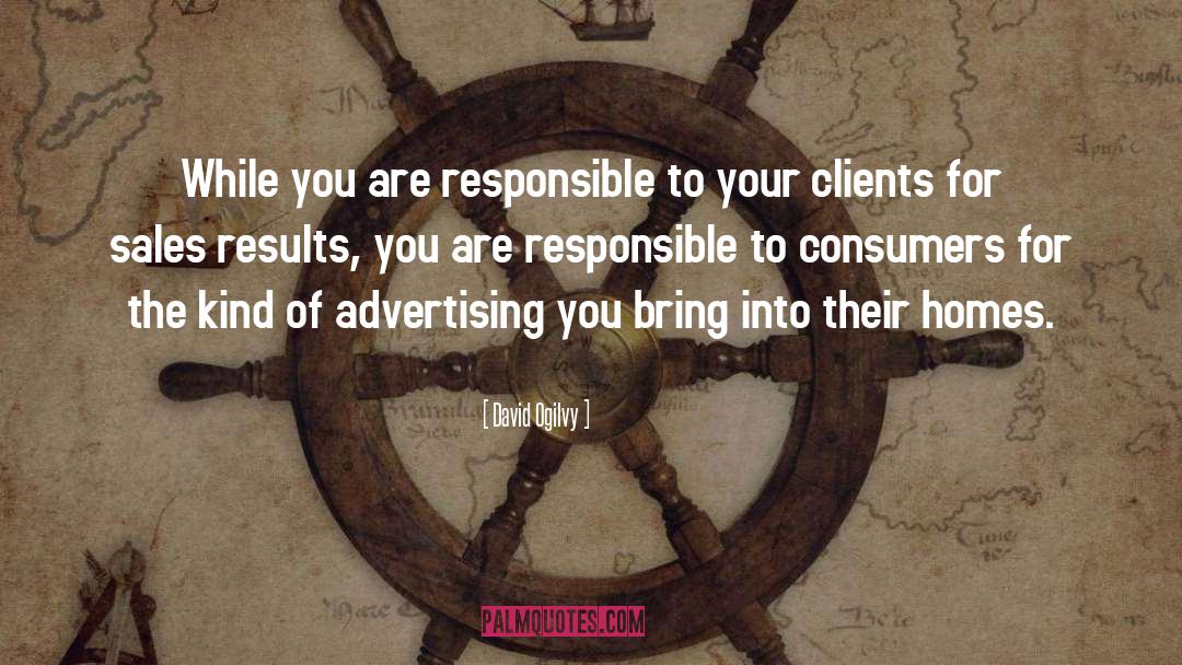 David Ogilvy Quotes: While you are responsible to