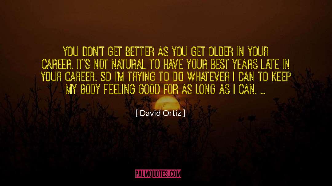 David Ortiz Quotes: You don't get better as