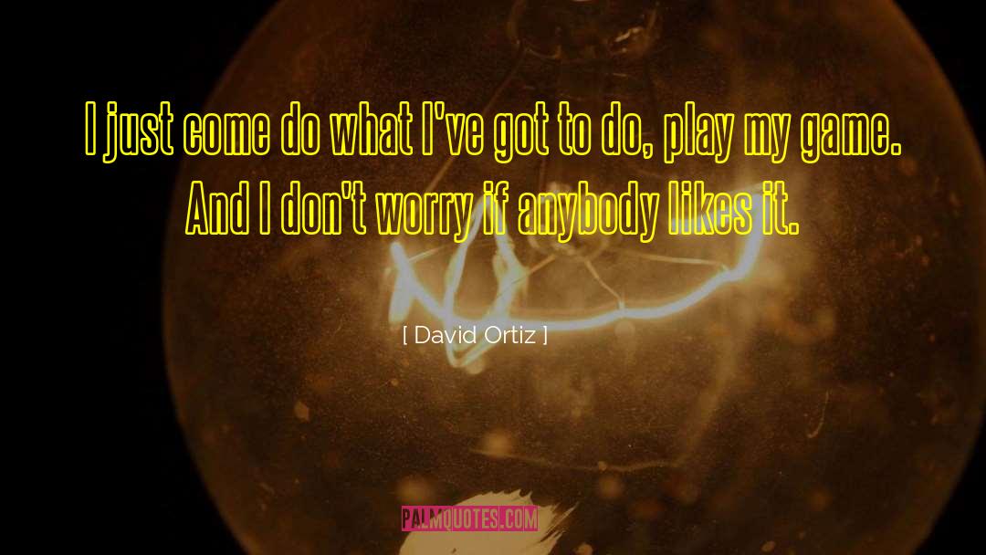 David Ortiz Quotes: I just come do what
