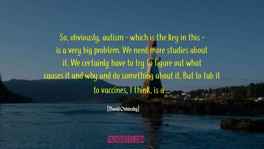 David Oshinsky Quotes: So, obviously, autism - which