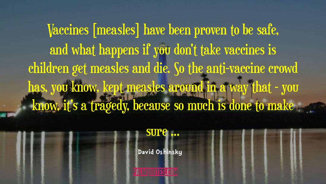 David Oshinsky Quotes: Vaccines [measles] have been proven