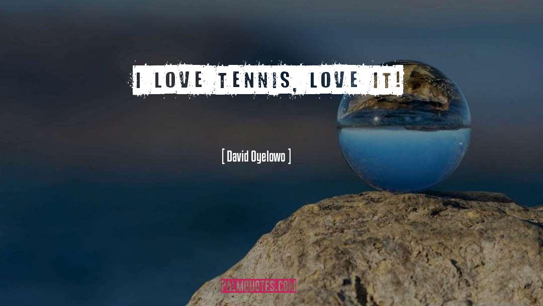 David Oyelowo Quotes: I love tennis, love it!