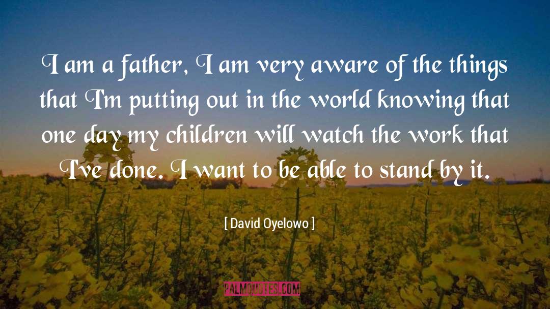 David Oyelowo Quotes: I am a father, I