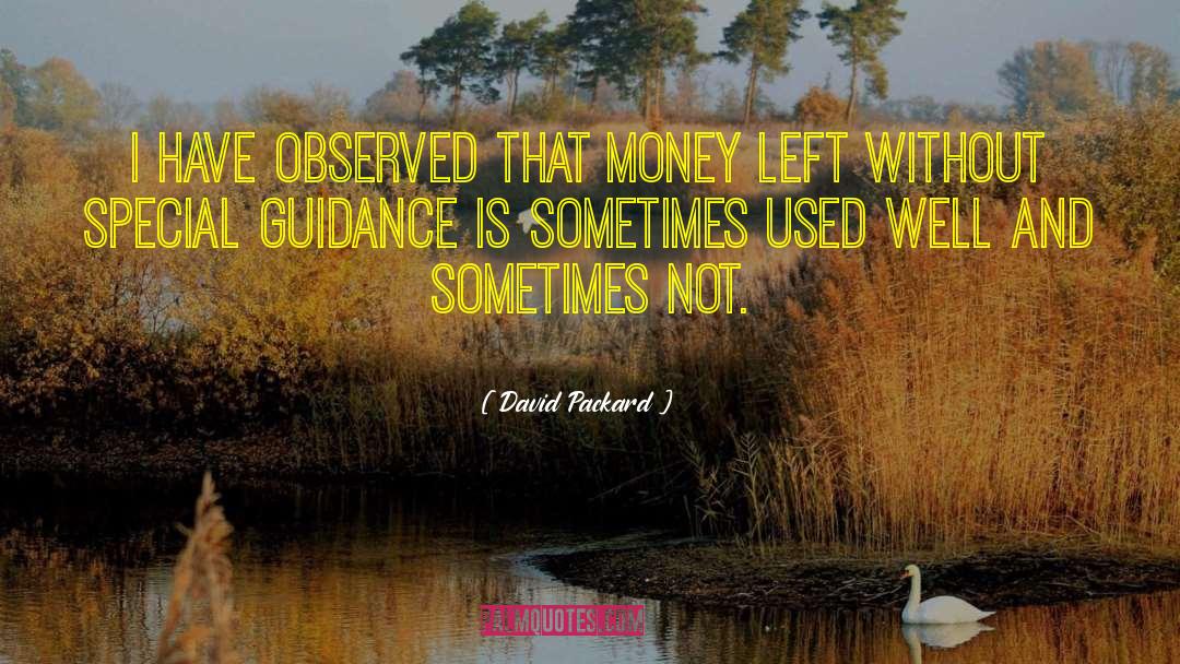 David Packard Quotes: I have observed that money