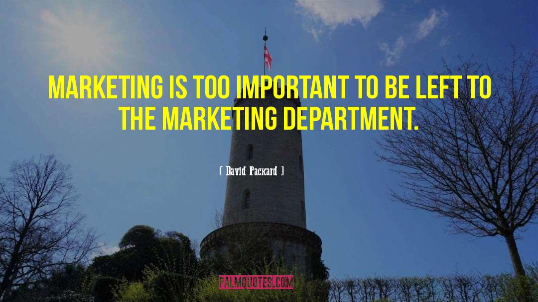David Packard Quotes: Marketing is too important to