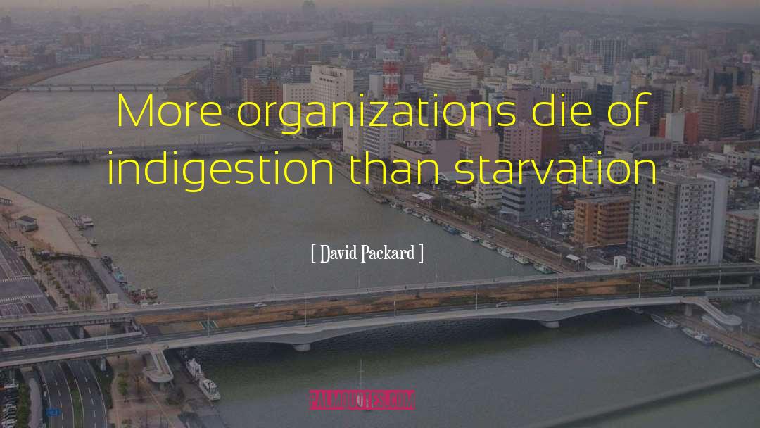 David Packard Quotes: More organizations die of indigestion