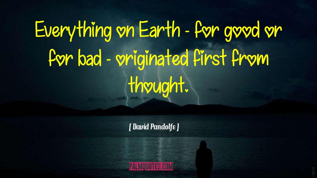 David Pandolfe Quotes: Everything on Earth - for