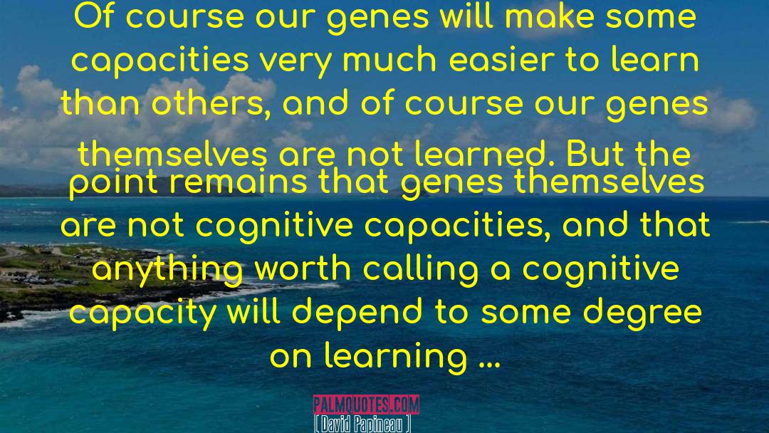 David Papineau Quotes: Of course our genes will