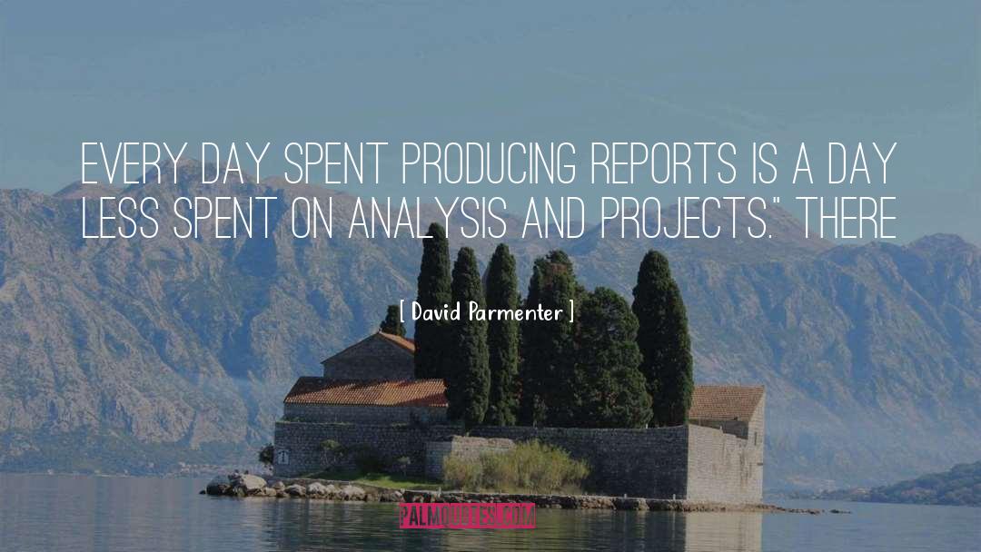 David Parmenter Quotes: Every day spent producing reports