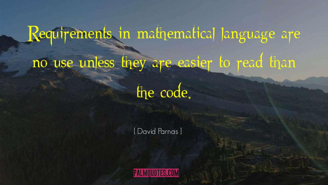 David Parnas Quotes: Requirements in mathematical language are