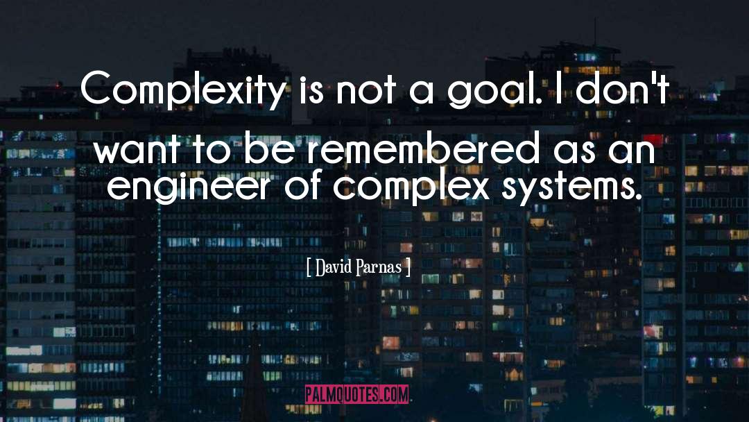 David Parnas Quotes: Complexity is not a goal.