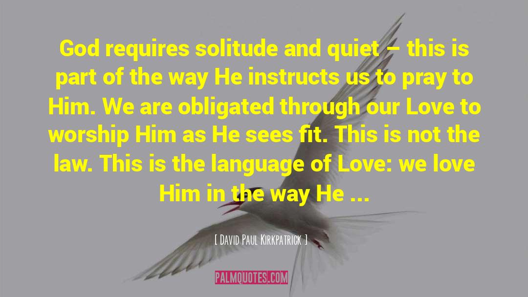 David Paul Kirkpatrick Quotes: God requires solitude and quiet