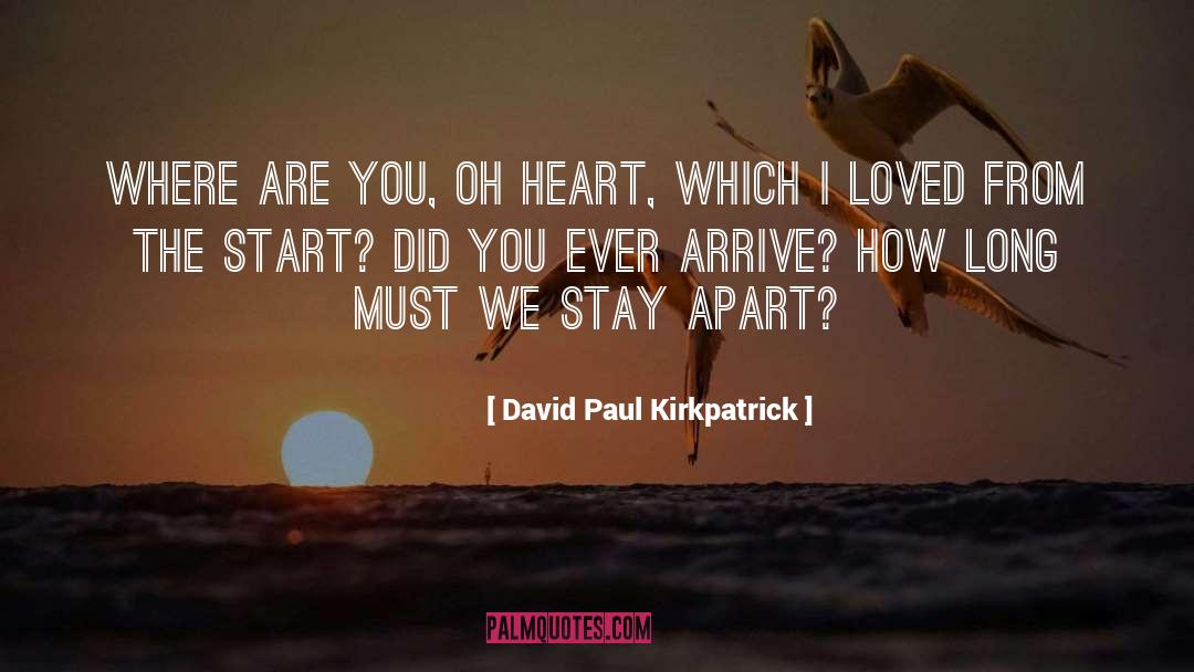 David Paul Kirkpatrick Quotes: Where are you, oh heart,