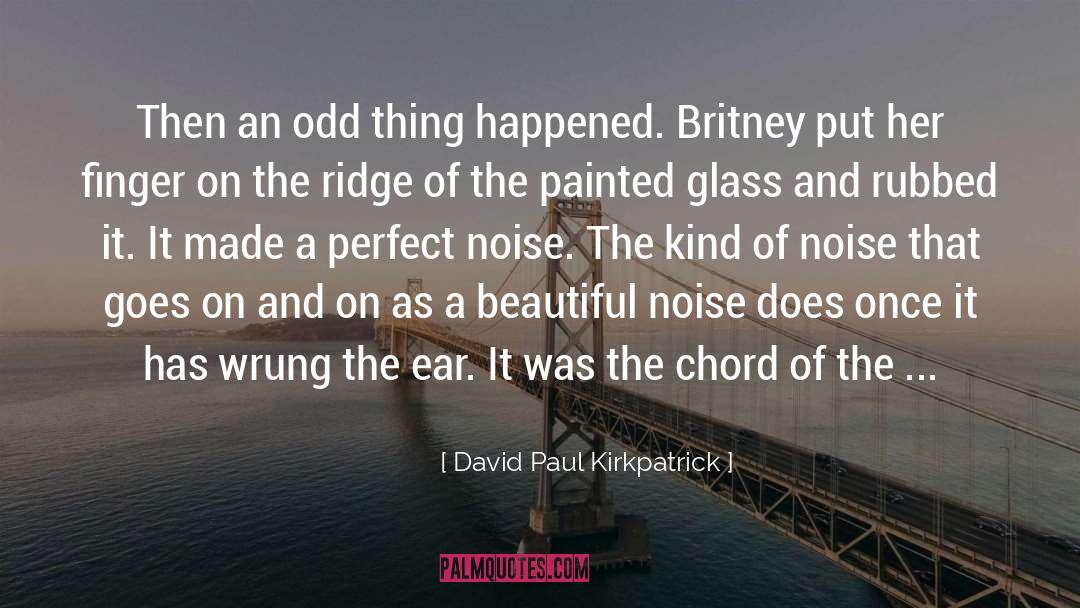 David Paul Kirkpatrick Quotes: Then an odd thing happened.