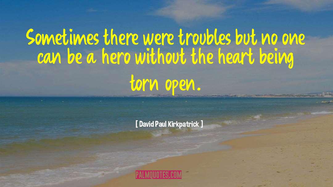 David Paul Kirkpatrick Quotes: Sometimes there were troubles but