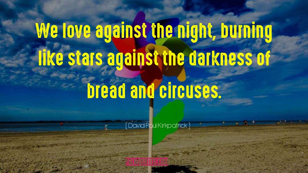 David Paul Kirkpatrick Quotes: We love against the night,