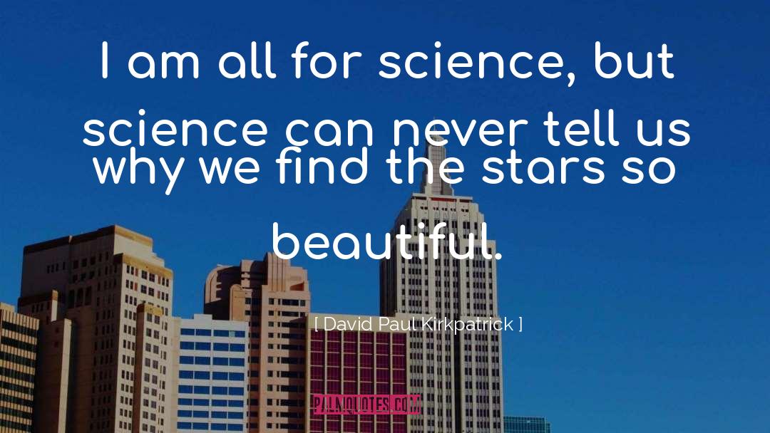 David Paul Kirkpatrick Quotes: I am all for science,