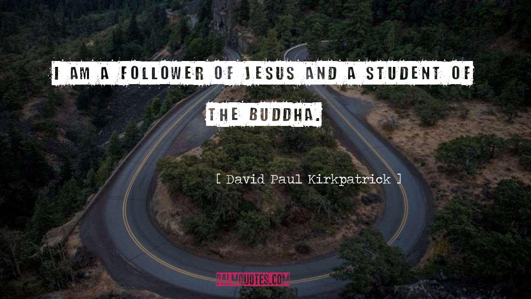 David Paul Kirkpatrick Quotes: I am a follower of
