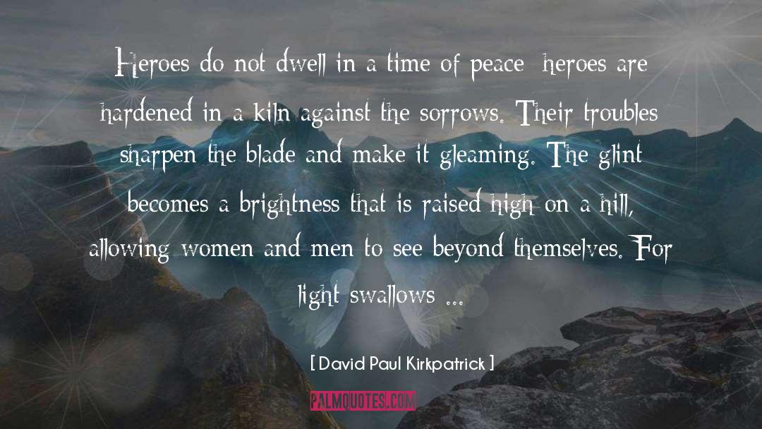 David Paul Kirkpatrick Quotes: Heroes do not dwell in