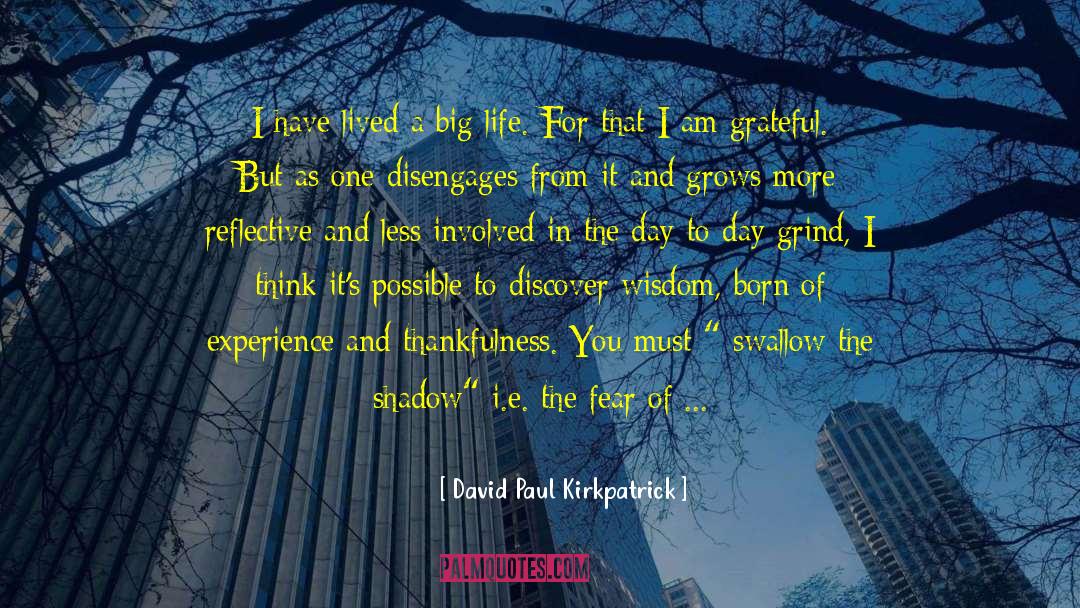 David Paul Kirkpatrick Quotes: I have lived a big