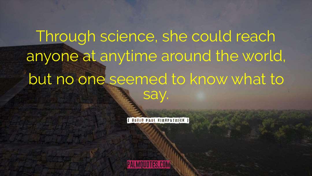 David Paul Kirkpatrick Quotes: Through science, she could reach