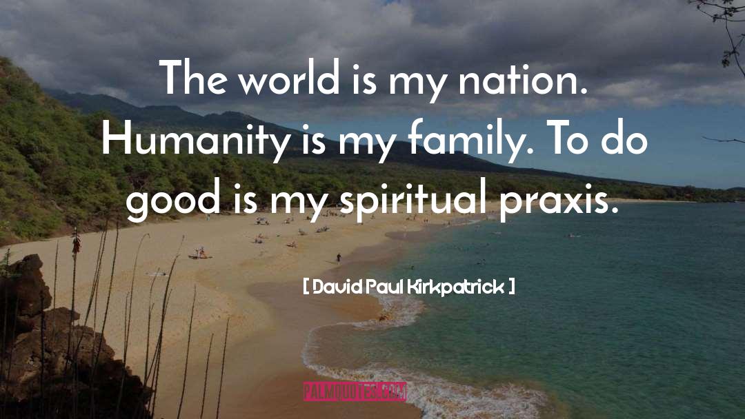 David Paul Kirkpatrick Quotes: The world is my nation.