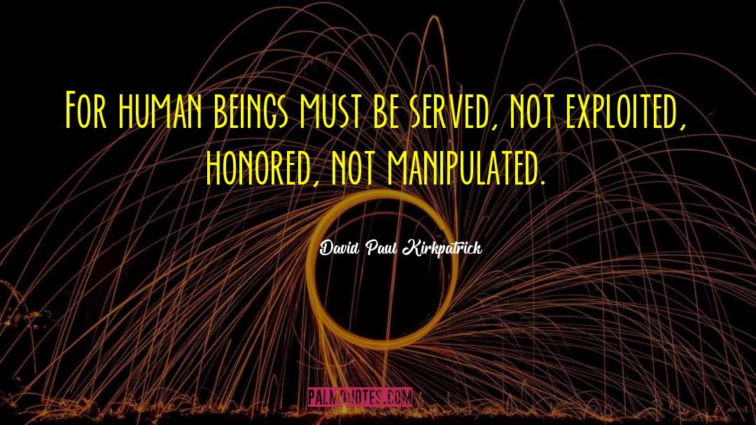 David Paul Kirkpatrick Quotes: For human beings must be