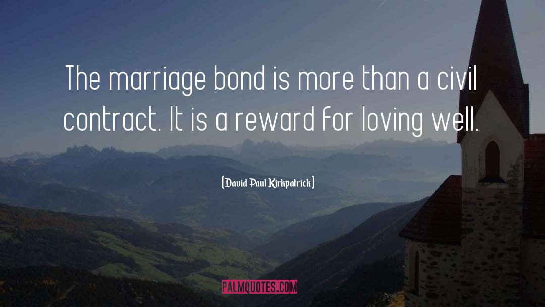 David Paul Kirkpatrick Quotes: The marriage bond is more