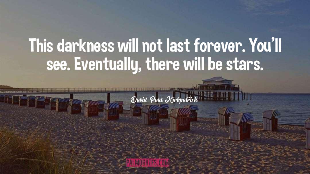 David Paul Kirkpatrick Quotes: This darkness will not last