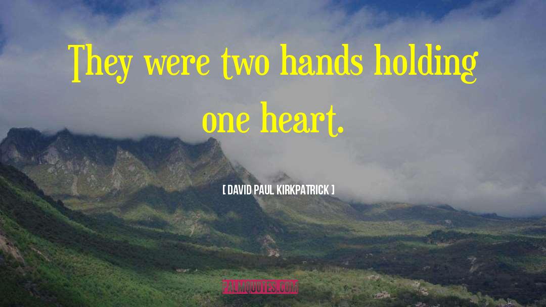David Paul Kirkpatrick Quotes: They were two hands holding