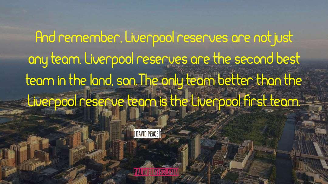 David Peace Quotes: And remember, Liverpool reserves are
