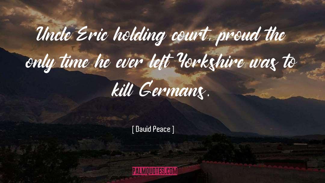 David Peace Quotes: Uncle Eric holding court, proud