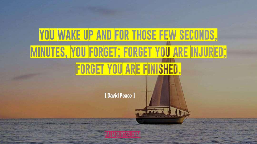 David Peace Quotes: You wake up and for
