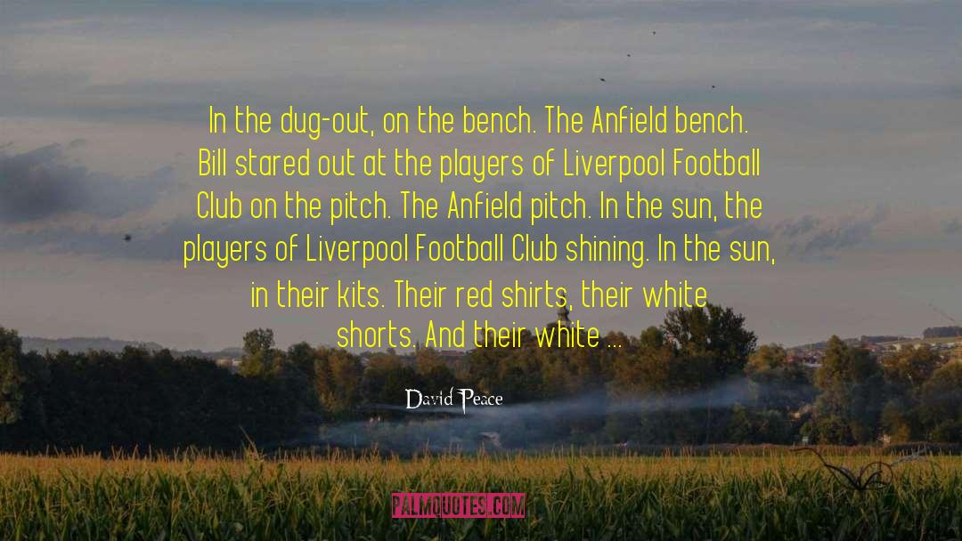 David Peace Quotes: In the dug-out, on the