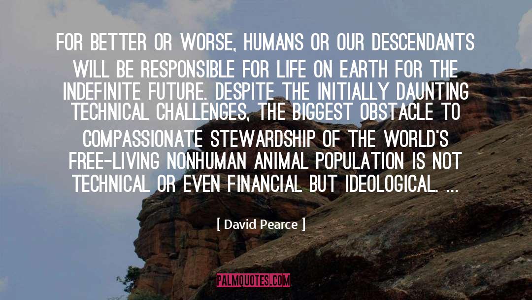 David Pearce Quotes: For better or worse, humans