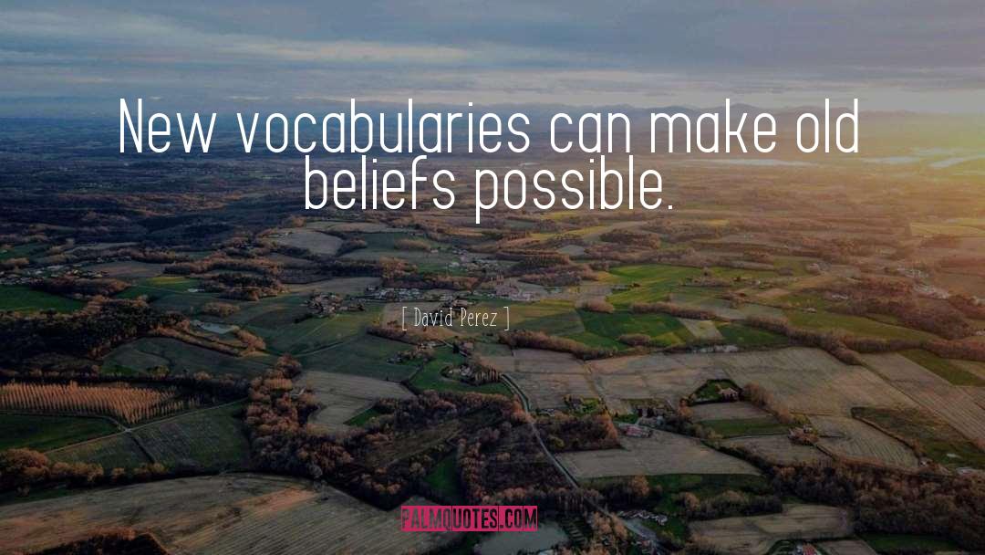 David Perez Quotes: New vocabularies can make old