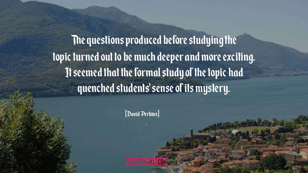 David Perkins Quotes: The questions produced before studying